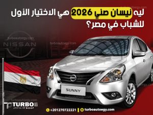 ليه نيسان صني 2026 هي الاختيار الأول للشباب في مصر؟